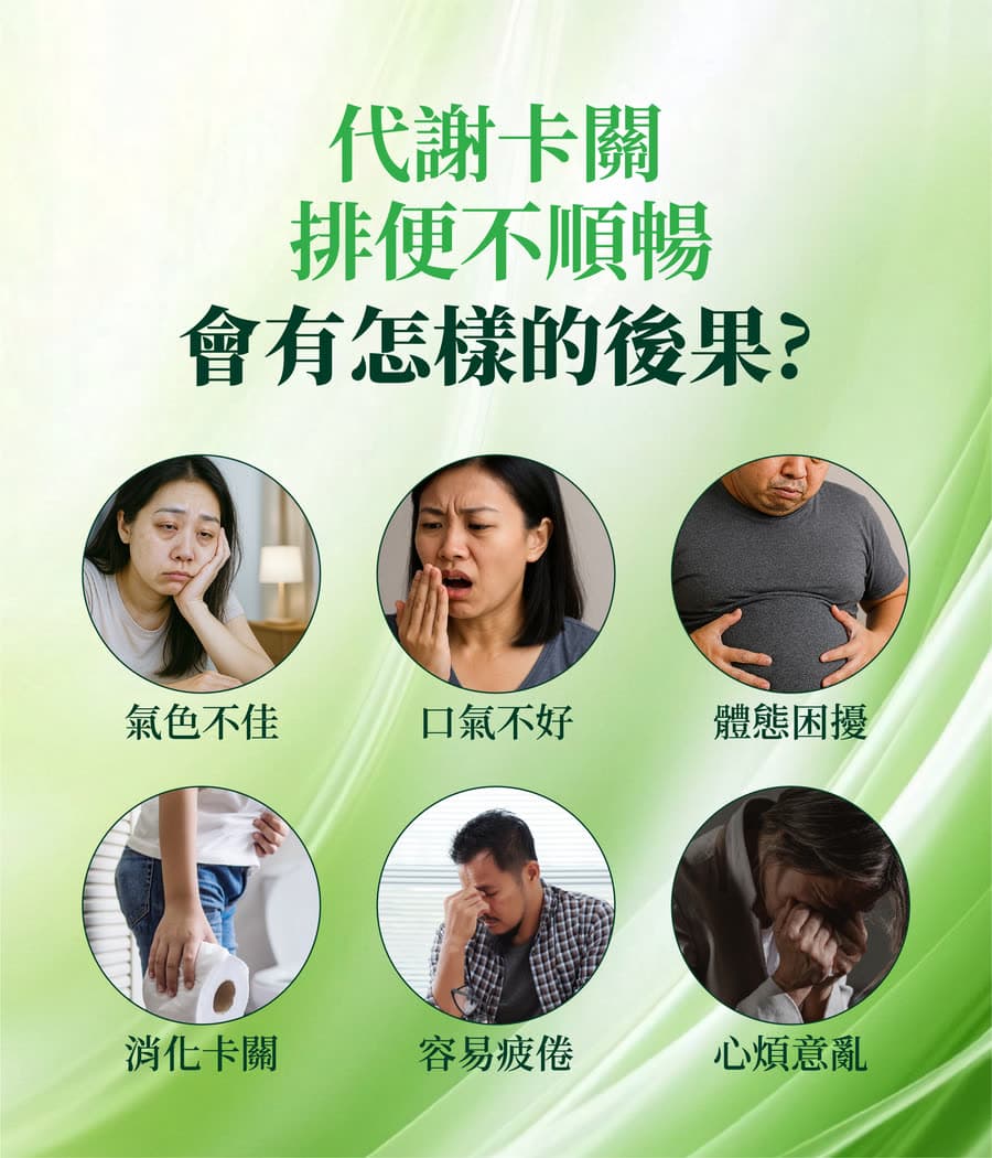 代謝卡關、排便不順暢的後果:氣色不佳、口氣不好、體態困擾、消化卡關、容易疲倦、心煩意亂